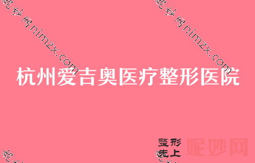 杭州熱瑪吉授權醫院有哪些家,薇琳、碩人、愛吉奧等（děng）靠前實力碾壓上千醫院