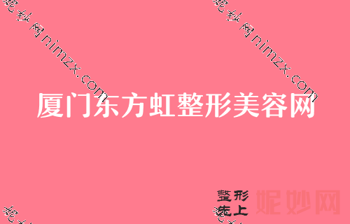 廈門（mén）做熱瑪吉的公立醫院排行榜（bǎng）,華美、思明區黃岩、東方虹等一一盤點前四（sì）價格出爐